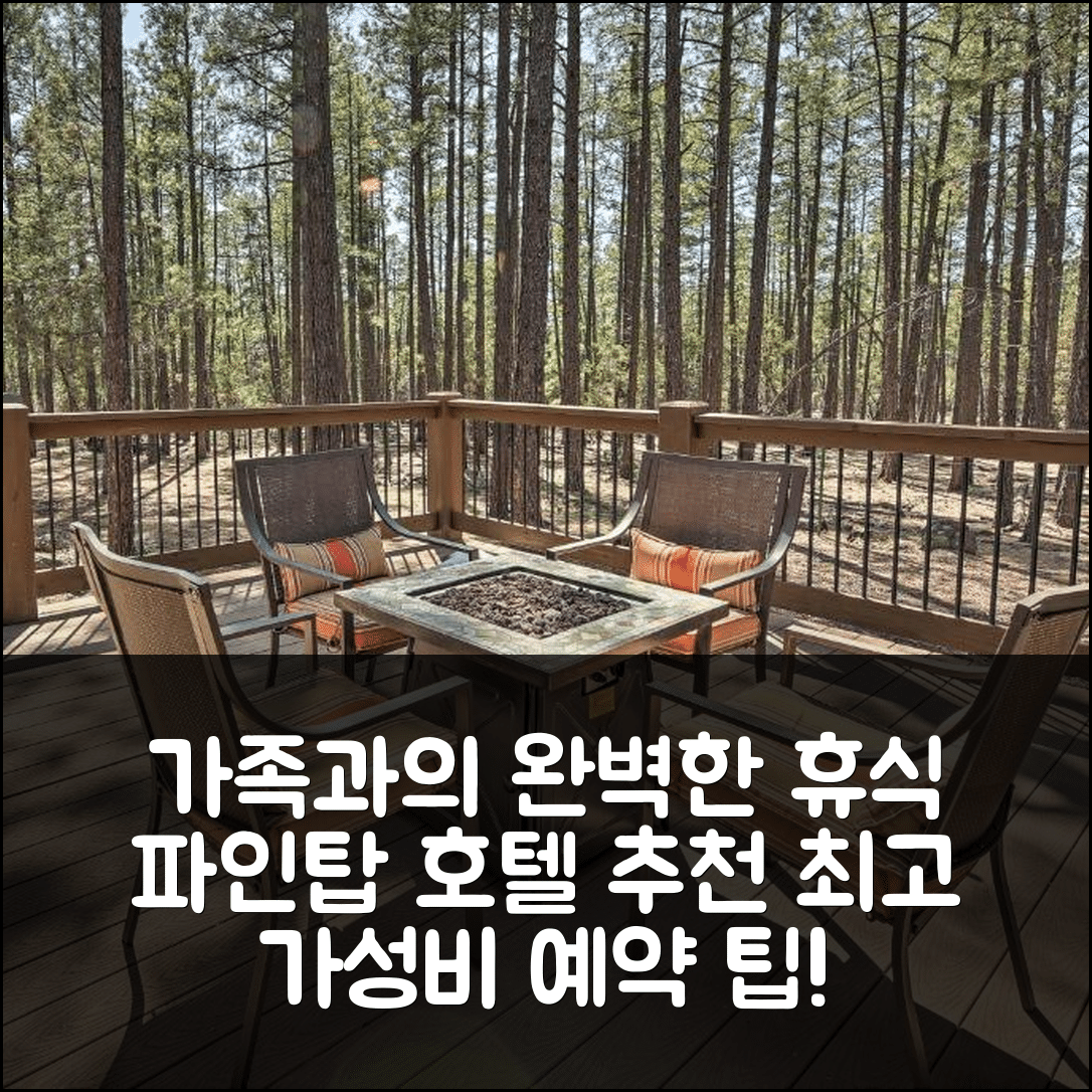 파인탑 숙소 여행 호텔 추천 덱 앤드 파이어 핏 패밀리 프렌들리 레트리트 | 가족과 함께하는 4가지 이유와 가성비 좋은 예약 팁