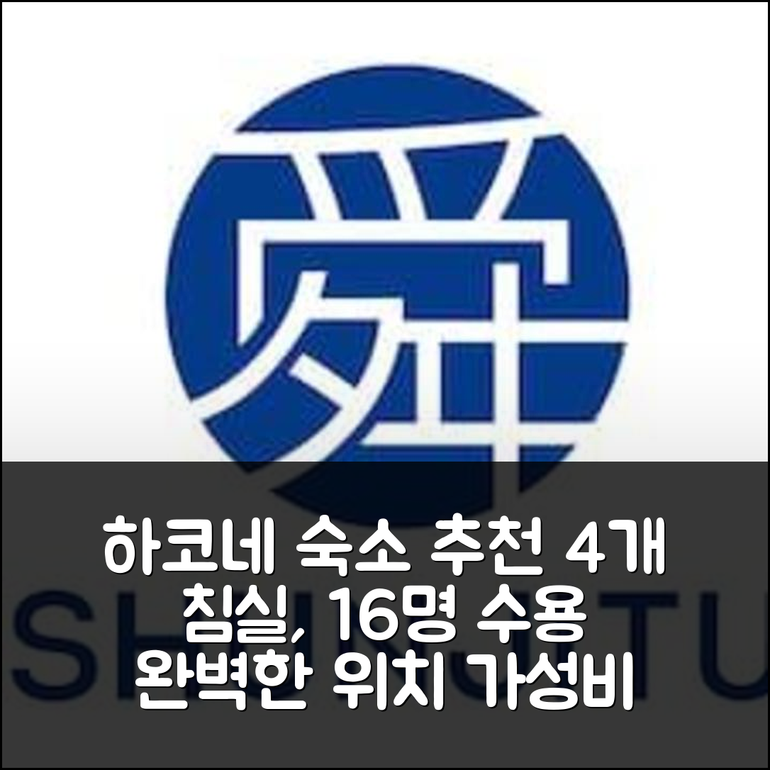 하코네 숙소 여행 호텔 추천 슌노 아시노코 | 4개 침실과 16명 수용 가능 완벽한 위치와 가성비 정보 7가지